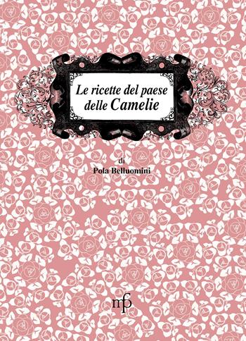 Le ricette dal paese delle camelie - Paola Belluomini - Libro Maria Pacini Fazzi Editore 2008, I mangiari | Libraccio.it