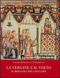 La Vergine e il volto. Il miracolo del giullare - Valeria Bertolucci Pizzorusso - Libro Maria Pacini Fazzi Editore 2009, La città e la memoria | Libraccio.it