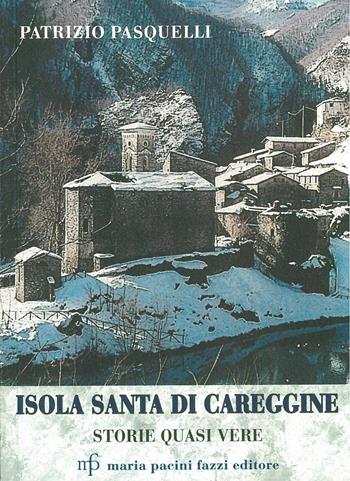 Isola Santa di Careggine. Storie quasi vere - Patrizio Pasquelli - Libro Pacini Fazzi 2008, Appunti di viaggio | Libraccio.it