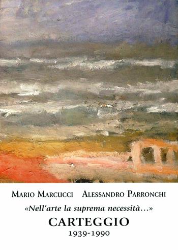 Nell'arte la suprema necessità. Carteggio 1939-1990 - Mario Marcucci, Alessandro Parronchi - Libro Maria Pacini Fazzi Editore 2008 | Libraccio.it