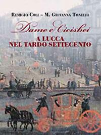 Dame e cicisbei a Lucca nel tardo Settecento - Remigio Coli, M. Giovanna Tonelli - Libro Pacini Fazzi 2008, La città e la memoria | Libraccio.it