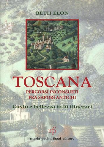 Toscana. Percorsi inconsueti fra sapori antichi - Beth Elon - Libro Pacini Fazzi 2008 | Libraccio.it