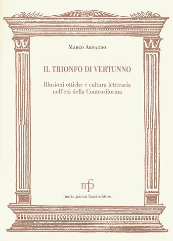 Il trionfo di Vertunno. Illusioni ottiche e cultura letteraria nell'età della Controriforma - Marco Arnaudo - Libro Pacini Fazzi 2008, Morgana | Libraccio.it