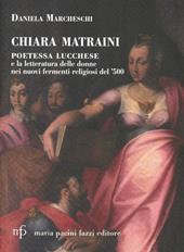 Chiara Matraini. Poetessa lucchese e la letteratura delle donne nei nuovi fermenti letterari del '500