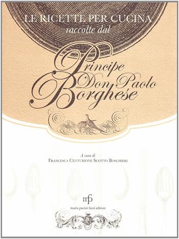 Ricette per cucina raccolte dal principe Don Paolo Borghese - Francesca Centurione - Libro Pacini Fazzi 2008 | Libraccio.it