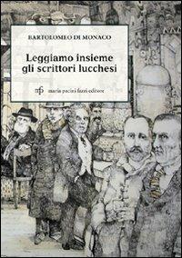 Leggiamo insieme gli scrittori lucchesi - Bartolomeo Di Monaco - Libro Pacini Fazzi 2009 | Libraccio.it
