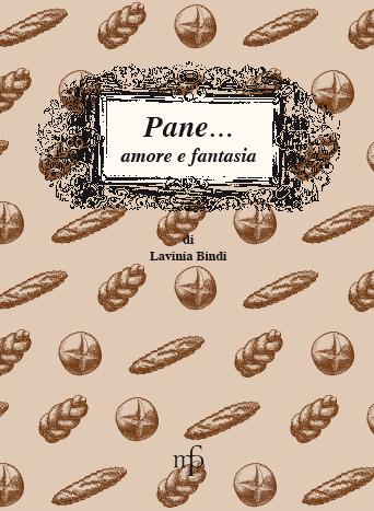 Pane... amore e fantasia. Ricette per usare il pane raffermo - Lavinia Bindi - Libro Maria Pacini Fazzi Editore 2009, I mangiari | Libraccio.it
