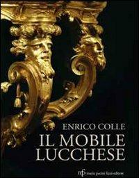 Il mobile lucchese. Ediz. illustrata - Enrico Colle - Libro Maria Pacini Fazzi Editore 2009 | Libraccio.it
