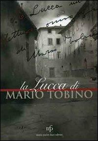La Lucca di Mario Tobino  - Libro Pacini Fazzi 2009 | Libraccio.it