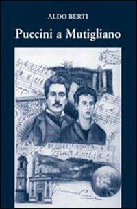 Puccini a Mutigliano - Aldo Berti - Libro Maria Pacini Fazzi Editore 2009, La rosa. Collana di varia umanità | Libraccio.it