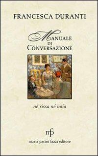 Manuale di conversazione. Né rissa né noia - Francesca Duranti - Libro Maria Pacini Fazzi Editore 2009 | Libraccio.it