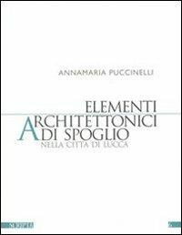 Elementi architettonici di spoglio nella città di Lucca - Annamaria Puccinelli - Libro Maria Pacini Fazzi Editore 2010, Scripta | Libraccio.it