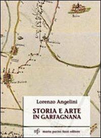 Storia e arte in Garfagnana - Lorenzo Angelini - Libro Maria Pacini Fazzi Editore 2009 | Libraccio.it