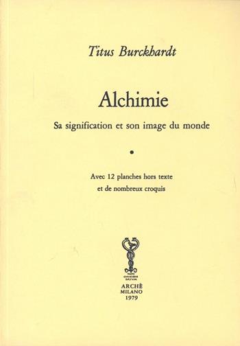 Alchimie. Sa signification et son image du monde - Titus Burckhardt - Libro Arché 2016, Bibliothèque de l'Unicorne | Libraccio.it