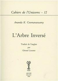 L' arbre inversé - Ananda Kentish Coomaraswamy - Libro Arché 2009, Cahiers de l'Unicorne | Libraccio.it