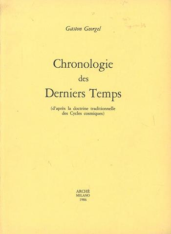 Chronologie des derniers temps d'après la doctrine traditionelle des cycles cosmiques - Gaston Géorgel - Libro Arché 2009, Bibliothèque de l'Unicorne | Libraccio.it