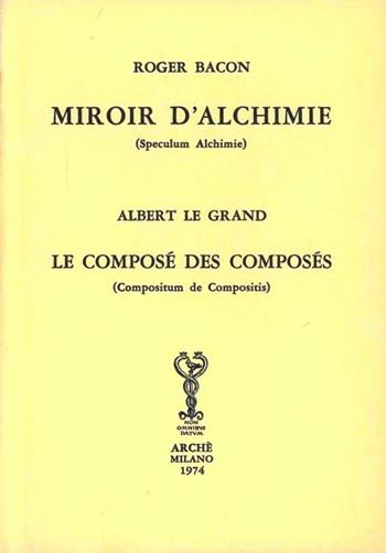 Miroir d'alchimie-Le composé des composés - Ruggero Bacone, Alberto Magno (sant') - Libro Arché 2009, Bibliotheca hermetica. Series nova | Libraccio.it