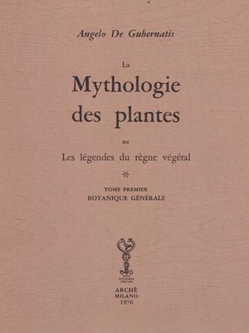 Mythologie des plantes ou les légéndes du règne végétal. Ediz. numerata - Angelo De Gubernatis - Libro Arché 1976 | Libraccio.it