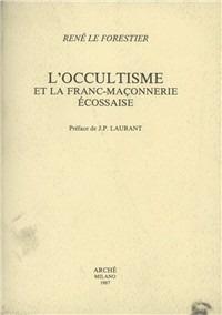 L' occultisme et la Franc-Maçonnerie Ecossaise - René Le Forestier - Libro Arché 2017, Acacia | Libraccio.it