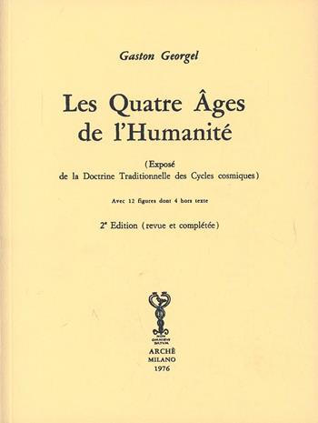 Les quatre âges de l'humanité. Exposé de la doctrine traditionelle des cycles cosmiques - Gaston Géorgel - Libro Arché 2009, Bibliothèque de l'Unicorne | Libraccio.it