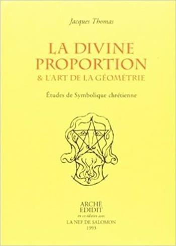 La divine proportion & L'art de la géométrie. Études de symbolique chrétienne - Jacques Thomas - Libro Arché 2013, Bibliothèque de l'Unicorne | Libraccio.it