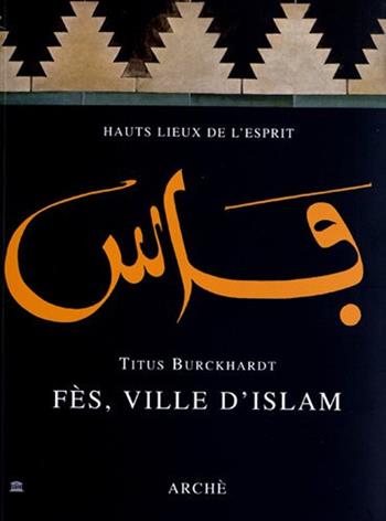 Fes, ville d'Islam. Ediz. illustrata - Titus Burckhardt - Libro Arché 2009, Hauts lieux de l'esprit | Libraccio.it