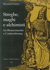 Streghe, maghi e alchimisti tra Rinascimento e Controriforma - Roberto Frattini - Libro Arché 2009 | Libraccio.it