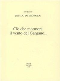 Ciò che mormora il vento del Gargano... - Guido De Giorgio - Libro Arché 1999 | Libraccio.it