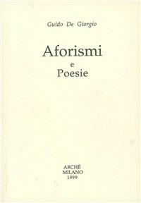 Aforismi e poesie - Guido De Giorgio - Libro Arché 2014 | Libraccio.it