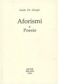 Aforismi e poesie - Guido De Giorgio - Libro Arché 2014 | Libraccio.it