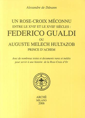 Un Rose-croix meconnu entre le XVIIe et le XVIIIe siècles: Federico Gualdi ou Auguste Melech Hultazob prince d'Achem - Alexandre de Dánann - Libro Arché 2009, Itinéraires | Libraccio.it