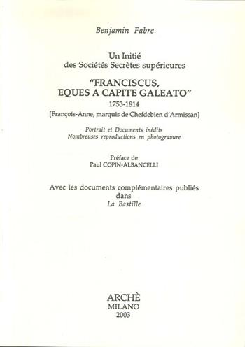 Un initié des sociétés secrètes supérieures «Franciscus, eques a capite galeato» 1753-1814 - Benjamin Fabre - Libro Arché 2009, Acacia | Libraccio.it