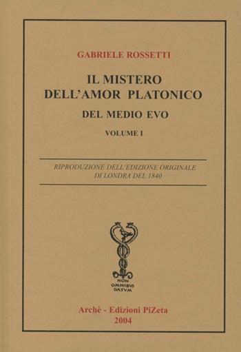 Il mistero dell'amor platonico del Medio Evo derivato da misteri antichi - Gabriele Rossetti - Libro Arché 2009, Documenti d'amore | Libraccio.it