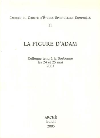 La figure d'Adam. Colloque (Université Paris Sorbonne, 24-25 mai 2003) - Maurice-Ruben Hayoun, Roland Edighoffer, Xavier Tilliette - Libro Arché 2009, GESC-Groupe d'Etudes Spirituelles Compar. | Libraccio.it