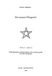 Dei numeri pitagorici parte prima. Dell'equazione indeterminata di secondo grado con due incognite - Arturo Reghini - Libro Arché 2009 | Libraccio.it