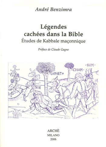 Légendes cachées dans la Bible. Etudes de kabbale maçonnique - André Benzimra - Libro Arché 2009, Acacia | Libraccio.it