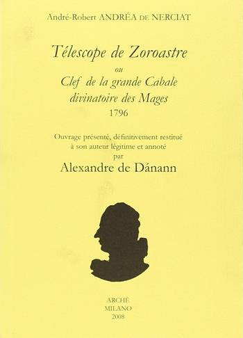 Télescope de Zoroastre ou clef de la grande Cabale divinatoire des Mages. 1796 - Andréa De Nerciat - Libro Arché 2009, Acacia | Libraccio.it