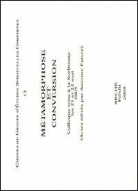 Metamorphose et conversion. Colloque tenu à la Sorbonne (21-22 mai 2005) - Sylvain Roux, Philippe Soual, Jean-Louis Veillard Baron - Libro Arché 2009, GESC-Groupe d'Etudes Spirituelles Compar. | Libraccio.it