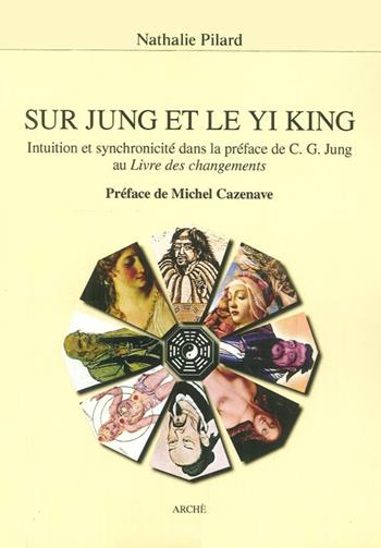 Sur Jung et le Yi King. Intuition et syncronicité dans la préface de C. G. Jung au Livre des changements - Nathalie Pilard - Libro Arché 2009, Science et metascience | Libraccio.it