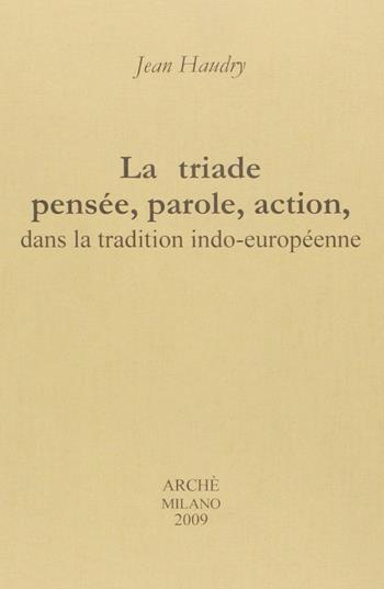 La triade pensée, parole, action, dans la tradition indo-européenne - Jean Haudry - Libro Arché 2009, Etudes indo-européennes | Libraccio.it