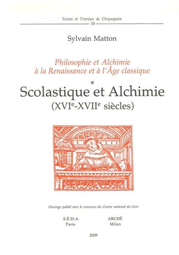 Scolastique et alchimie (XVIe-XVIIe siècles). Philosophie et alchimie à la Renaissance et à l'Age Classique - Sylvain Matton - Libro Arché 2009, Textes et travaux de Chrysopoeia | Libraccio.it