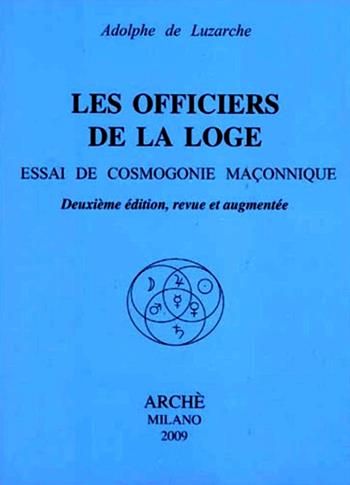 Les officiers de la loge. Essai de cosmogonie maconnique - Adolphe de Luzarche - Libro Arché 2009, Acacia | Libraccio.it