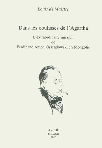 Dans les coulisses del l'Agartha. L'extraordinaire mission de Ferdinand Ossendowski en Mongolie - Louis de Maistre - Libro Arché 2009, Histoire et métahistoire | Libraccio.it