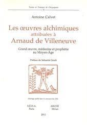 Les oeuvres alchimiques attribuées à Arnaud de Villeneuve. Grand oeuvre, médecine et prophétie au Moyen Age