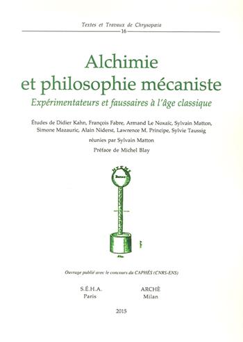 Alchimie et philosophie mécaniste. Expérimentations et fausseries à l'age classique  - Libro Arché 2016, Textes et travaux de Chrysopoeia | Libraccio.it