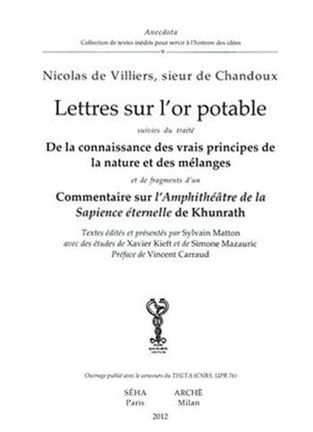 Lettres sur l'or potable. De la connaissance des vrais principes de lanature et des melanges. Commentaire sur l'amphitheatre de la sapience eternelle de Khunrath - Nicolas de Villiers - Libro Arché 2013, Anedocta | Libraccio.it