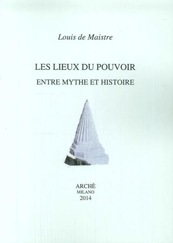 Les lieux du pouvoir entre mythe et histoire - Louis de Maiste - Libro Arché 2014, Histoire et métahistoire | Libraccio.it