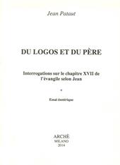 Du logos et du père. Interrogations sur le chapitre XVII de l'évangileselon Jean. Essai esotérique