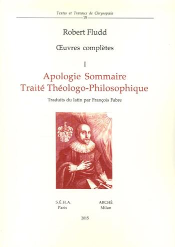 Oeuvres complètes. Vol. 1: Apologie sommaire. Traité thèologo-philosophique - Robert Fludd - Libro Arché 2015, Textes et travaux de Chrysopoeia | Libraccio.it