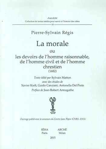 La morale ou devoirs de l'homme raisonnable, de l'homme civil et de l'homme chrestien (1682) - Pierre-Sylvain Régis - Libro Arché 2015, Anedocta | Libraccio.it